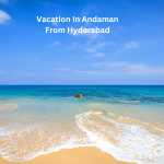 Andaman Vacation from Hyderabad - Exploring Crystal Clear Waters and Pristine Beaches